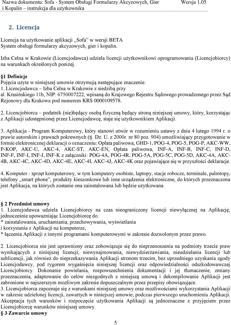 1 Definicje Pojęcia użyte w niniejszej umowie otrzymują następujące znaczenie: 1. Licencjodawca Izba Celna w Krakowie z siedzibą przy al.