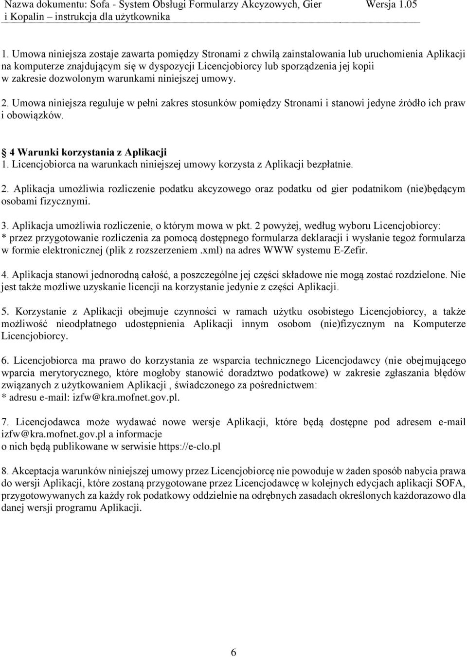 Licencjobiorca na warunkach niniejszej umowy korzysta z Aplikacji bezpłatnie. 2. Aplikacja umożliwia rozliczenie podatku akcyzowego oraz podatku od gier podatnikom (nie)będącym osobami fizycznymi. 3.