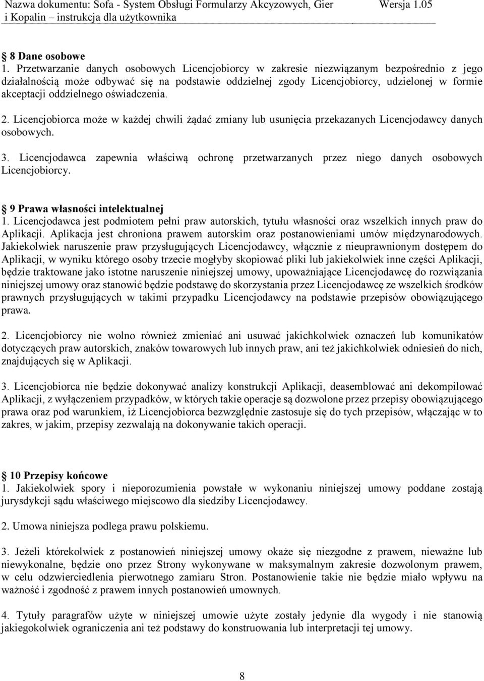 oddzielnego oświadczenia. 2. Licencjobiorca może w każdej chwili żądać zmiany lub usunięcia przekazanych Licencjodawcy danych osobowych. 3.