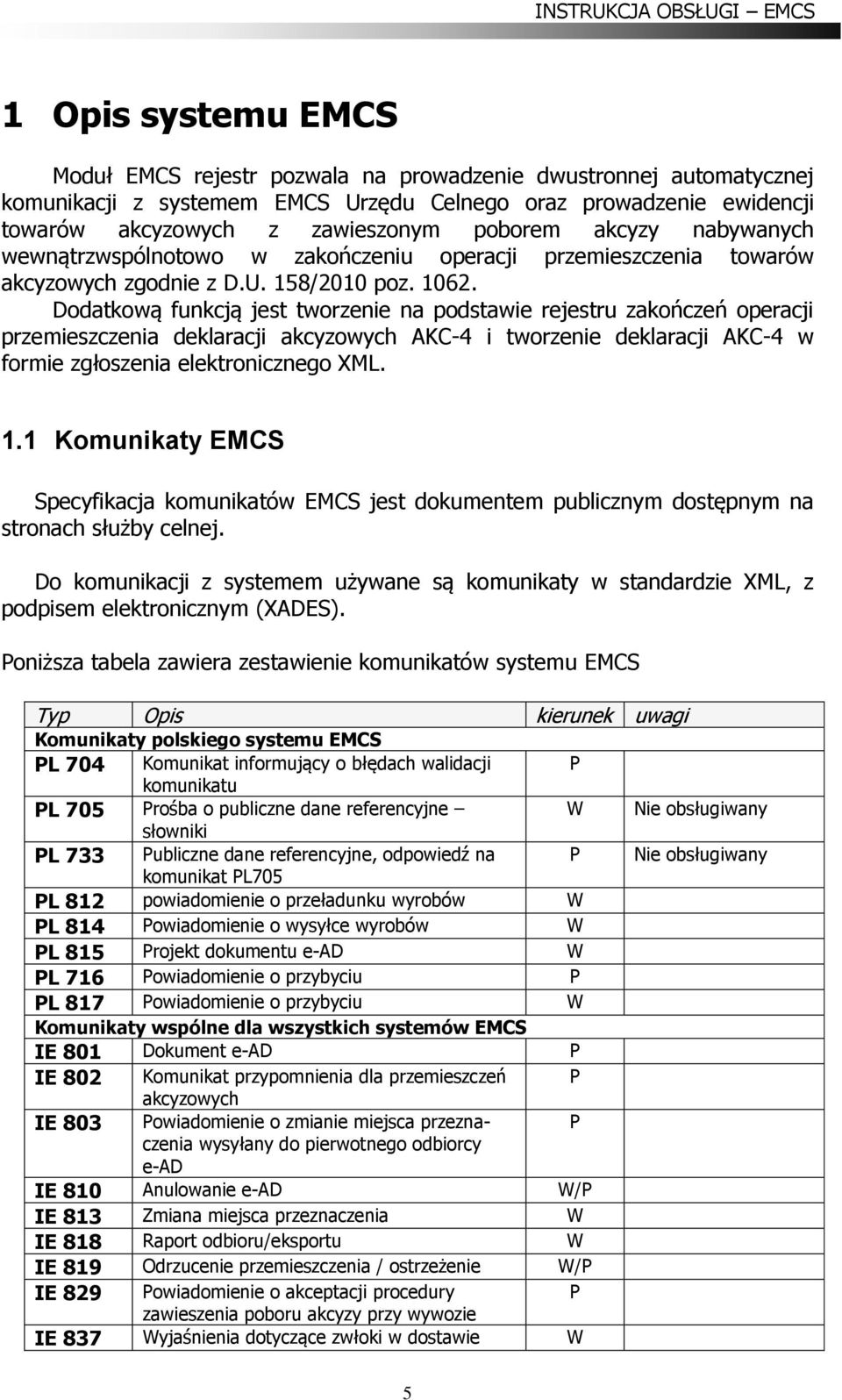 Dodatkową funkcją jest tworzenie na podstawie rejestru zakończeń operacji przemieszczenia deklaracji akcyzowych AKC-4 i tworzenie deklaracji AKC-4 w formie zgłoszenia elektronicznego XML. 1.