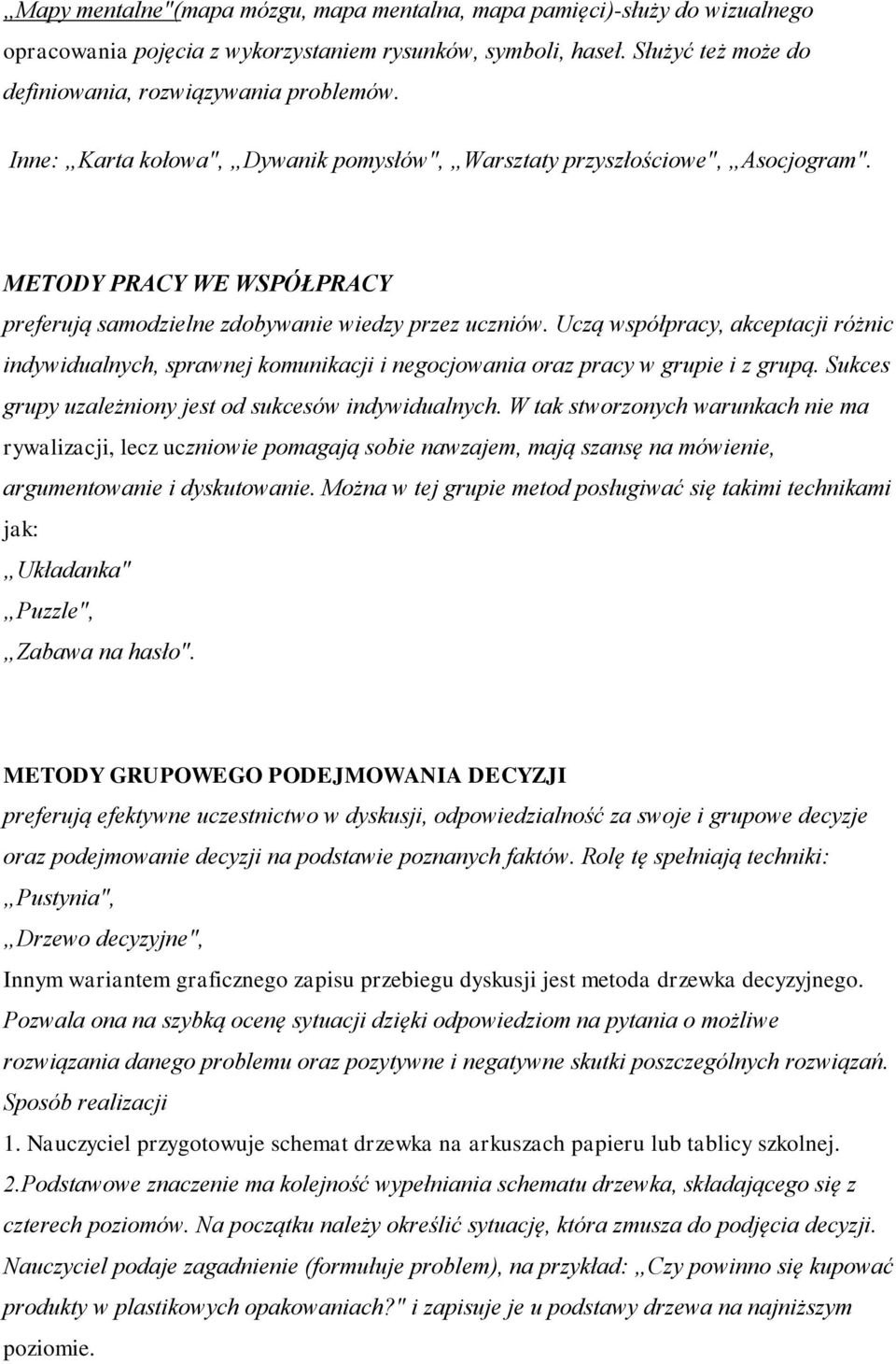 Uczą współpracy, akceptacji różnic indywidualnych, sprawnej komunikacji i negocjowania oraz pracy w grupie i z grupą. Sukces grupy uzależniony jest od sukcesów indywidualnych.