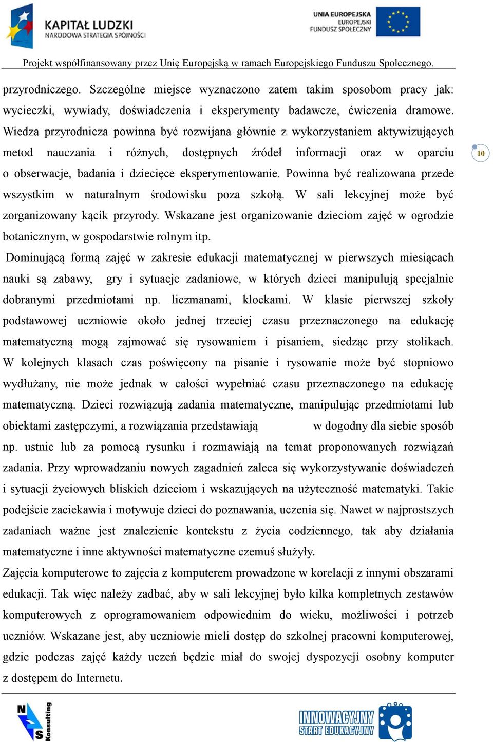 eksperymentowanie. Powinna być realizowana przede wszystkim w naturalnym środowisku poza szkołą. W sali lekcyjnej może być zorganizowany kącik przyrody.