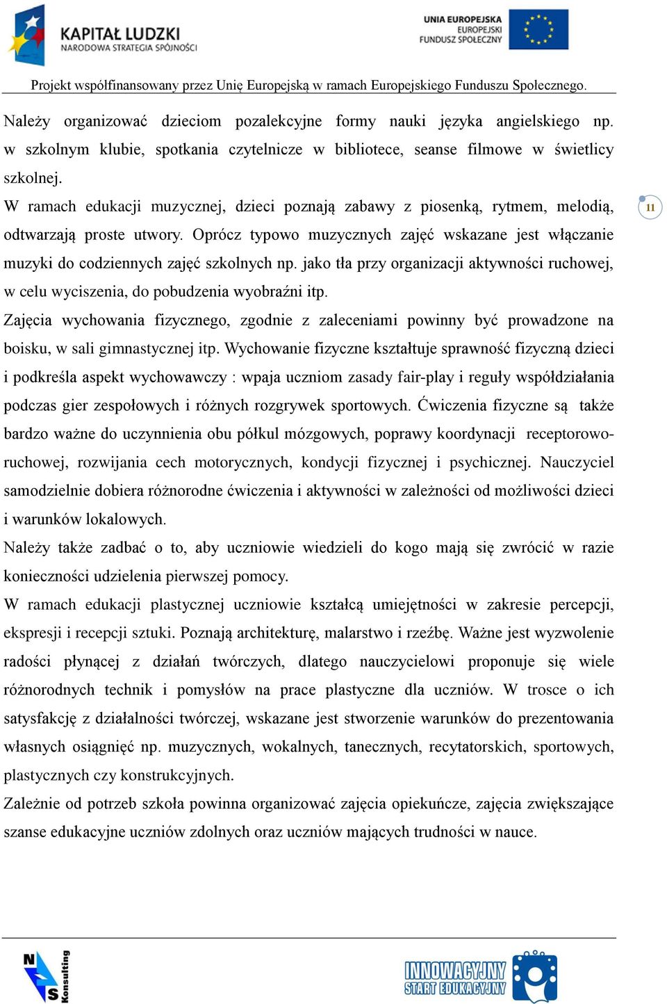 Oprócz typowo muzycznych zajęć wskazane jest włączanie muzyki do codziennych zajęć szkolnych np. jako tła przy organizacji aktywności ruchowej, w celu wyciszenia, do pobudzenia wyobraźni itp.