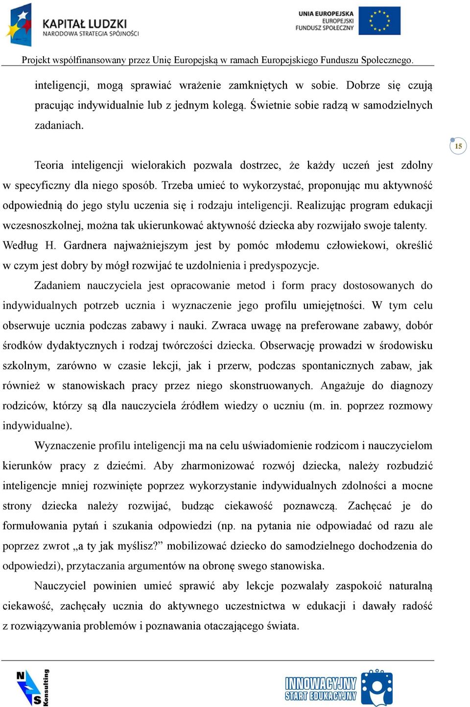 Trzeba umieć to wykorzystać, proponując mu aktywność odpowiednią do jego stylu uczenia się i rodzaju inteligencji.