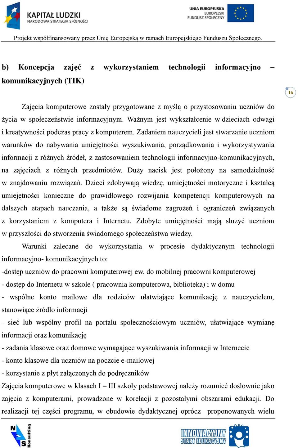 Zadaniem nauczycieli jest stwarzanie uczniom warunków do nabywania umiejętności wyszukiwania, porządkowania i wykorzystywania informacji z różnych źródeł, z zastosowaniem technologii