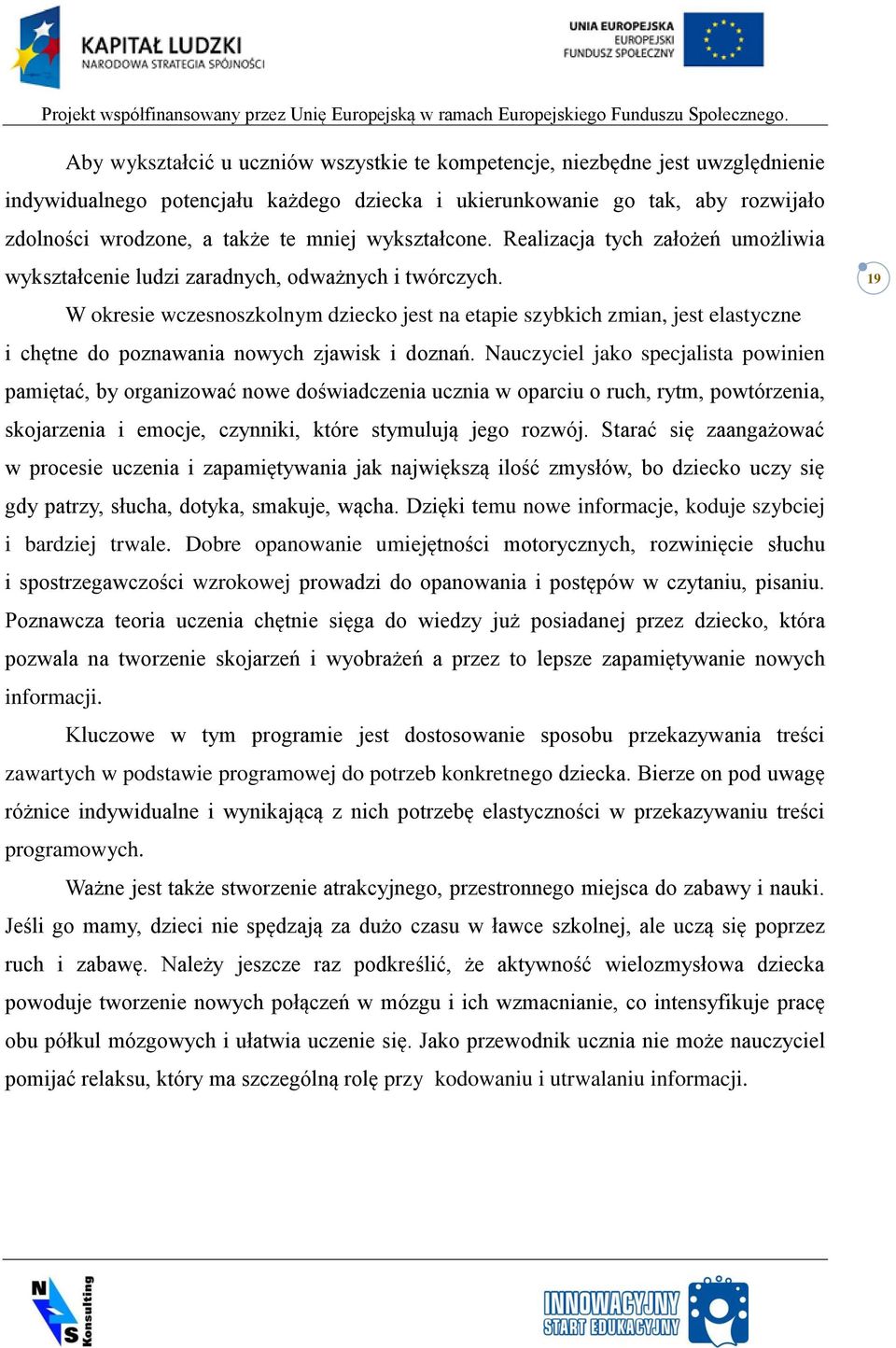 W okresie wczesnoszkolnym dziecko jest na etapie szybkich zmian, jest elastyczne i chętne do poznawania nowych zjawisk i doznań.