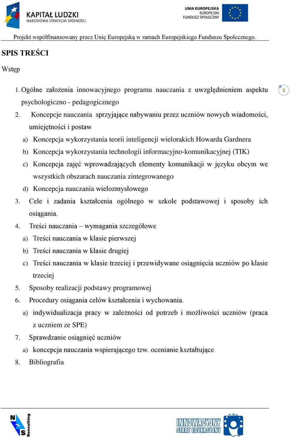 technologii informacyjno-komunikacyjnej (TIK) c) Koncepcja zajęć wprowadzających elementy komunikacji w języku obcym we wszystkich obszarach nauczania zintegrowanego d) Koncepcja nauczania