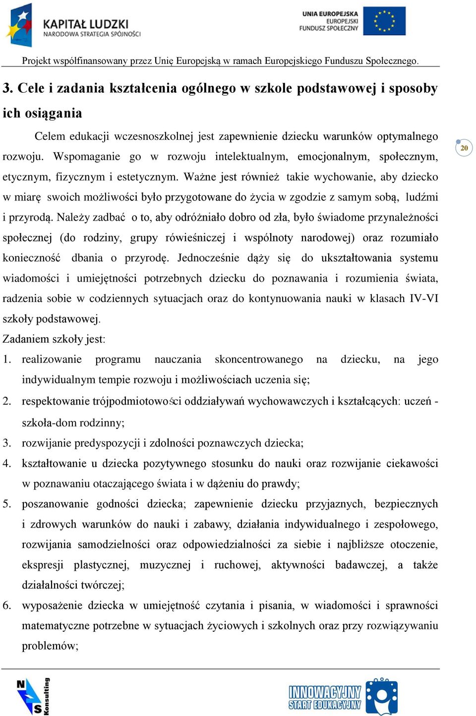 Ważne jest również takie wychowanie, aby dziecko w miarę swoich możliwości było przygotowane do życia w zgodzie z samym sobą, ludźmi i przyrodą.