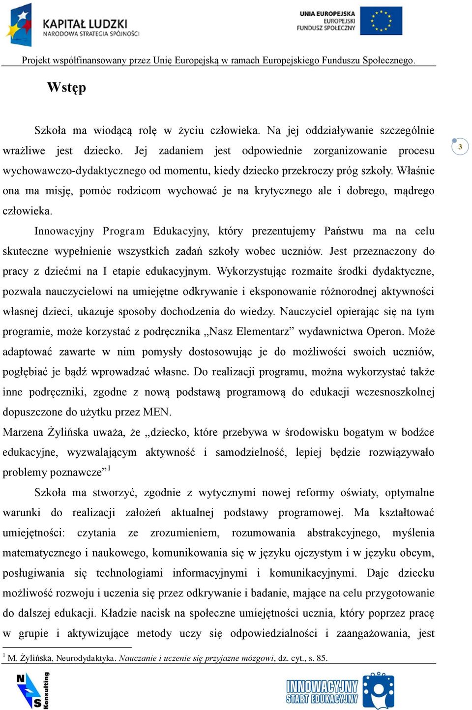 Właśnie ona ma misję, pomóc rodzicom wychować je na krytycznego ale i dobrego, mądrego człowieka.