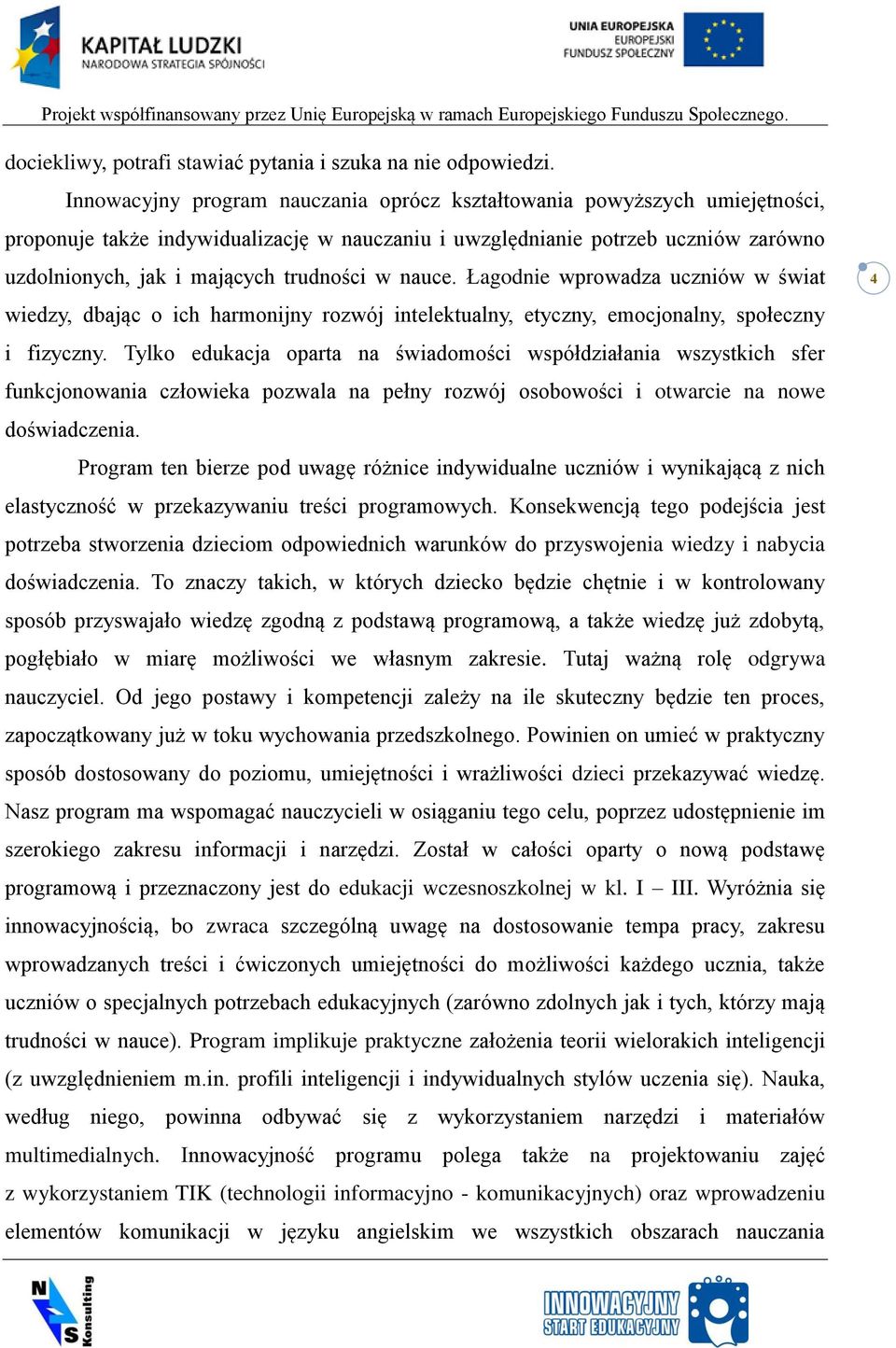 w nauce. Łagodnie wprowadza uczniów w świat wiedzy, dbając o ich harmonijny rozwój intelektualny, etyczny, emocjonalny, społeczny i fizyczny.