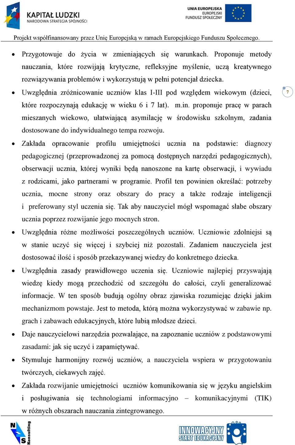 Uwzględnia zróżnicowanie uczniów klas I-III pod względem wiekowym (dzieci, które rozpoczynają edukację w wieku 6 i 7 lat). m.in.