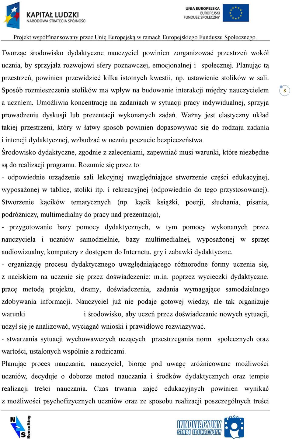 Umożliwia koncentrację na zadaniach w sytuacji pracy indywidualnej, sprzyja prowadzeniu dyskusji lub prezentacji wykonanych zadań.