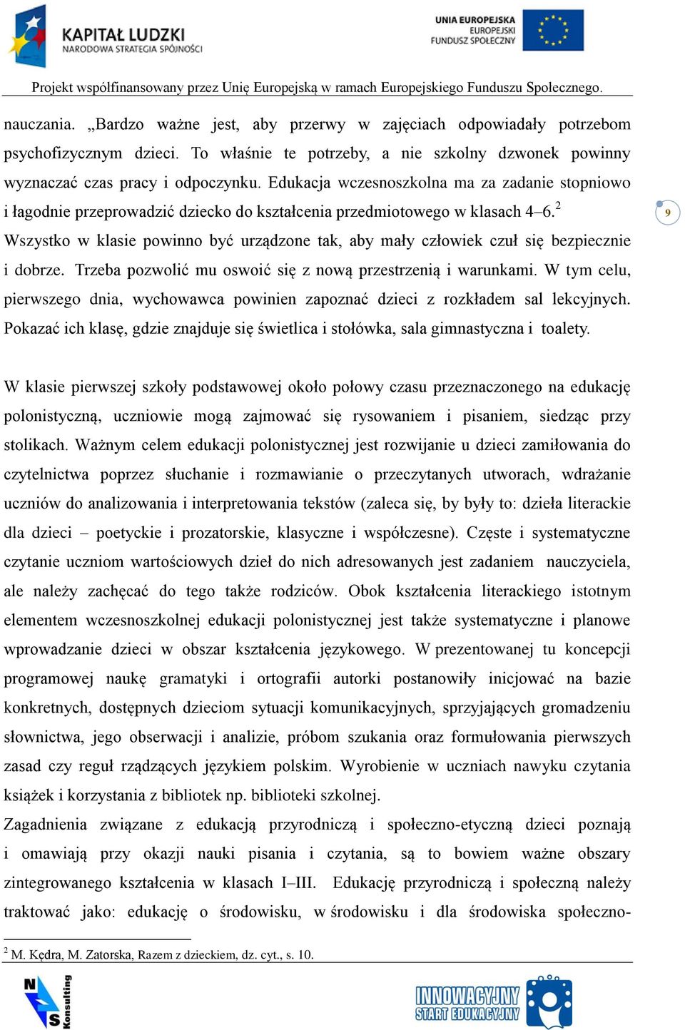 2 Wszystko w klasie powinno być urządzone tak, aby mały człowiek czuł się bezpiecznie i dobrze. Trzeba pozwolić mu oswoić się z nową przestrzenią i warunkami.