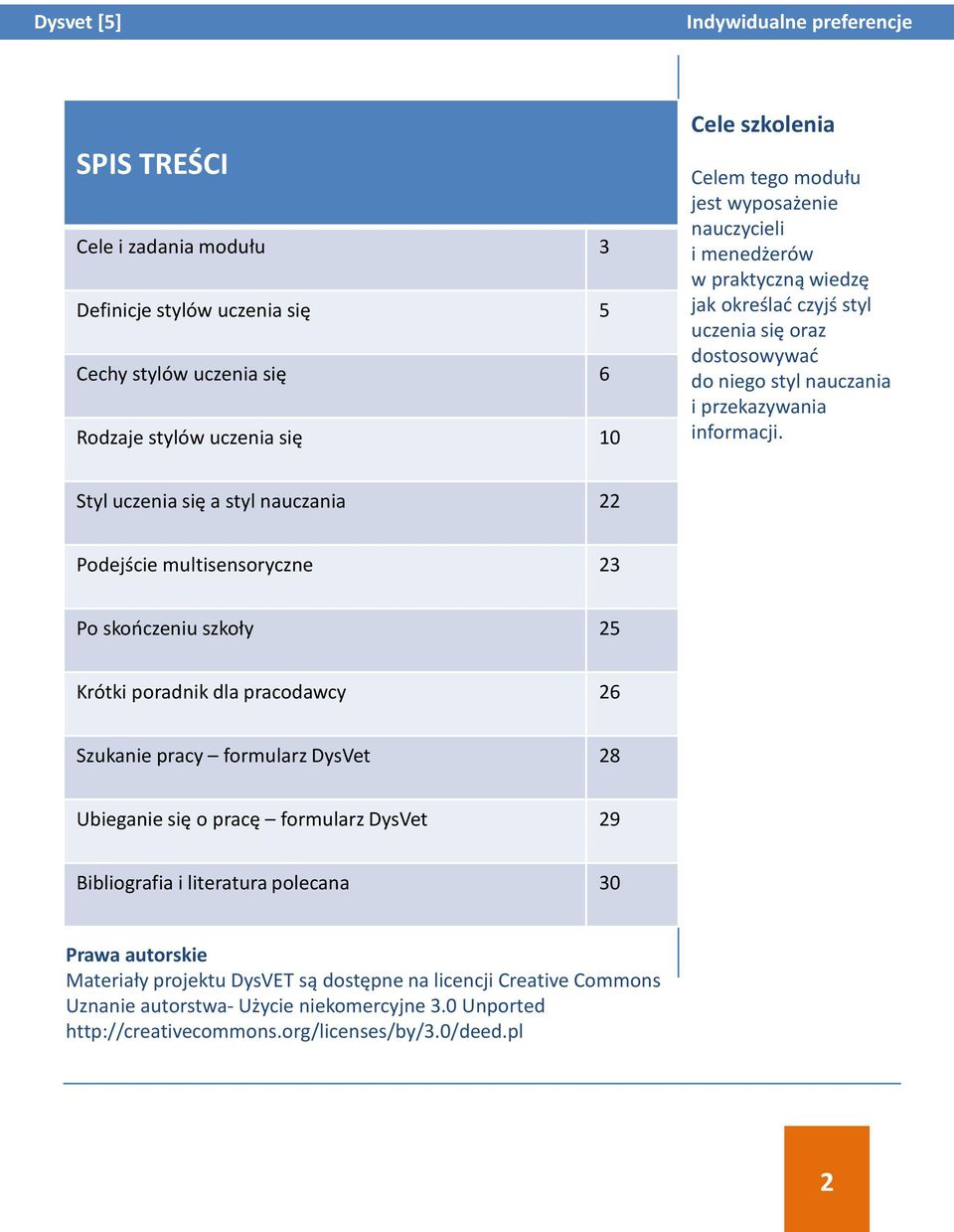 Styl uczenia się a styl nauczania 22 Podejście multisensoryczne 23 Po skończeniu szkoły 25 Krótki poradnik dla pracodawcy 26 Szukanie pracy formularz DysVet 28 Ubieganie się o pracę