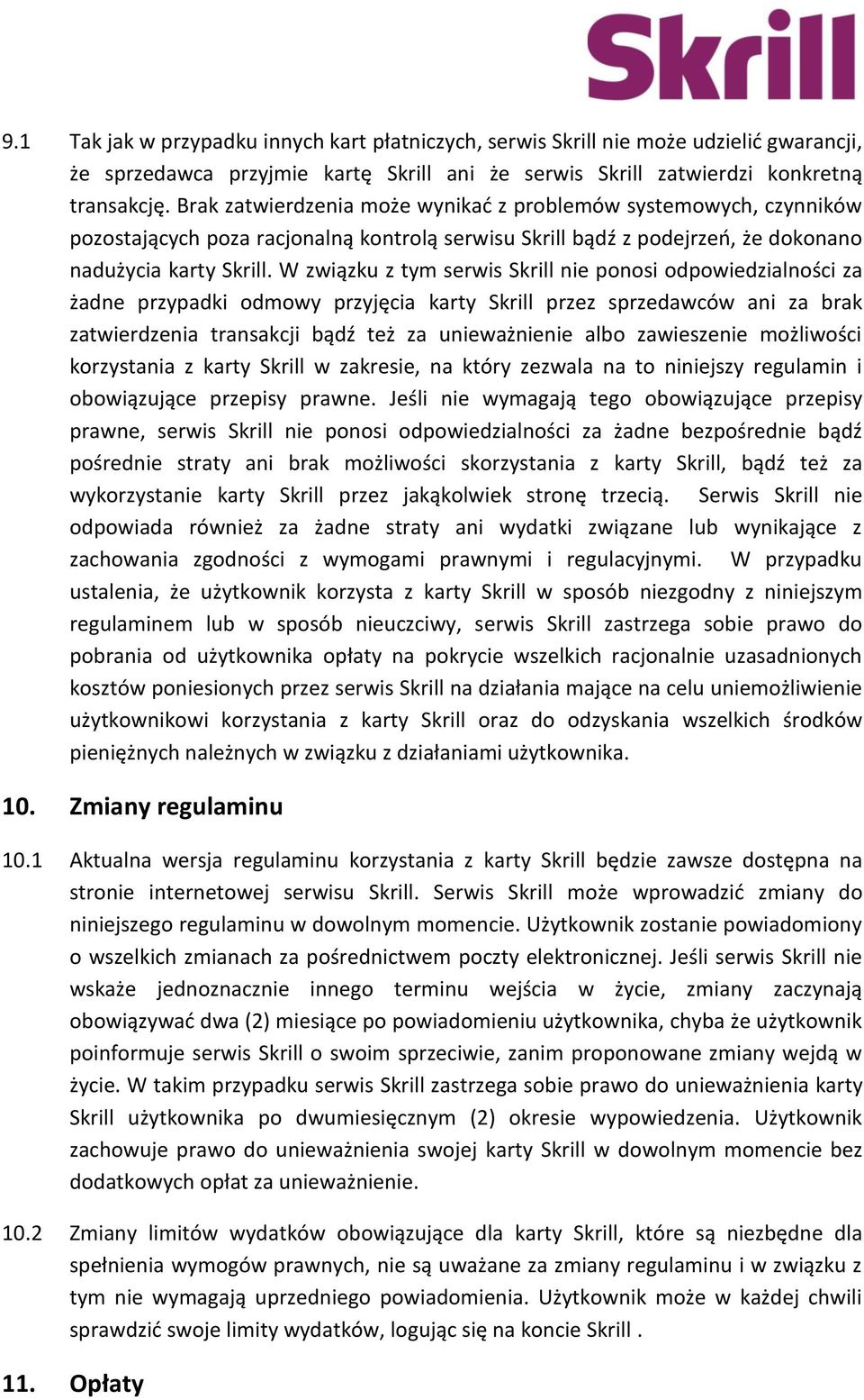 W związku z tym serwis Skrill nie ponosi odpowiedzialności za żadne przypadki odmowy przyjęcia karty Skrill przez sprzedawców ani za brak zatwierdzenia transakcji bądź też za unieważnienie albo