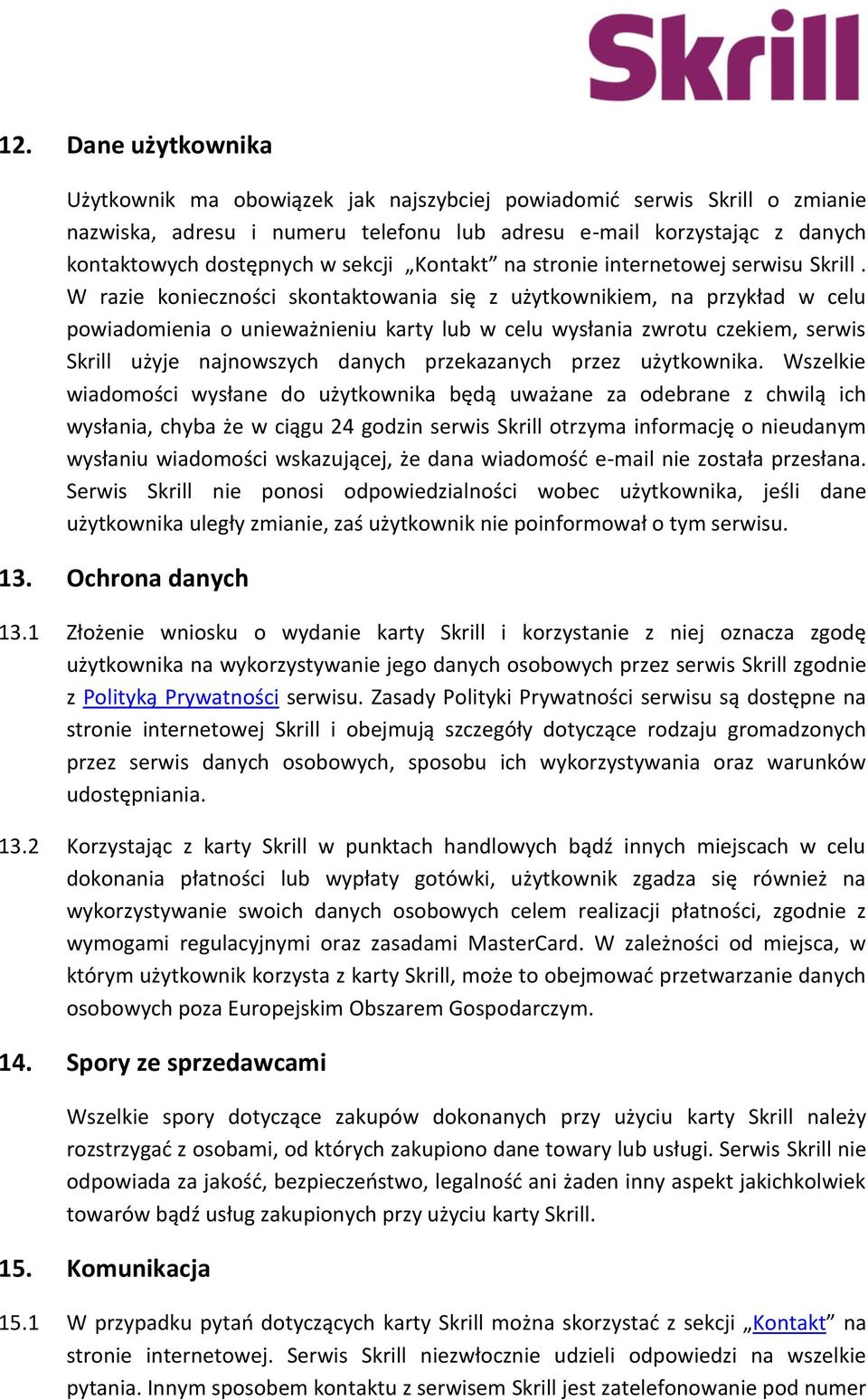 W razie konieczności skontaktowania się z użytkownikiem, na przykład w celu powiadomienia o unieważnieniu karty lub w celu wysłania zwrotu czekiem, serwis Skrill użyje najnowszych danych przekazanych