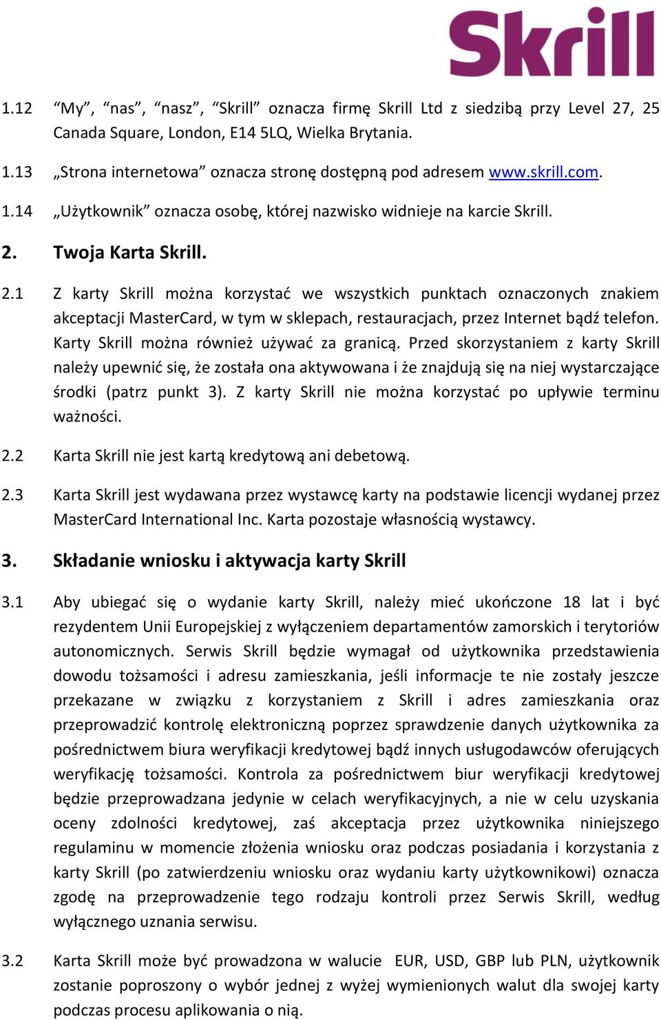 Twoja Karta Skrill. 2.1 Z karty Skrill można korzystać we wszystkich punktach oznaczonych znakiem akceptacji MasterCard, w tym w sklepach, restauracjach, przez Internet bądź telefon.