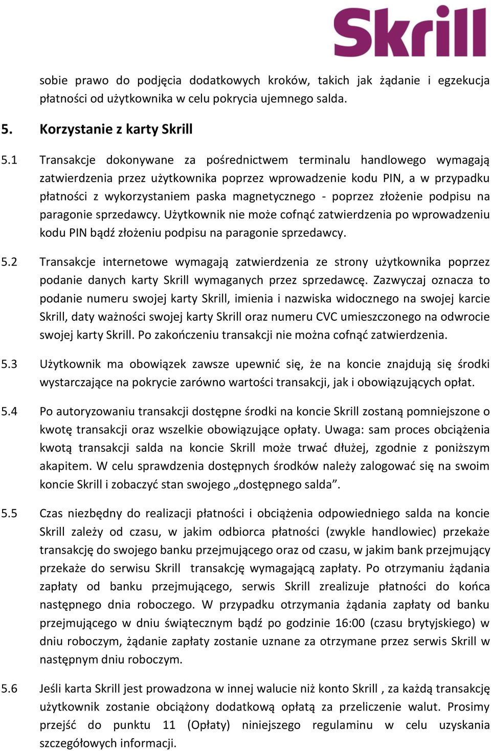 poprzez złożenie podpisu na paragonie sprzedawcy. Użytkownik nie może cofnąć zatwierdzenia po wprowadzeniu kodu PIN bądź złożeniu podpisu na paragonie sprzedawcy. 5.