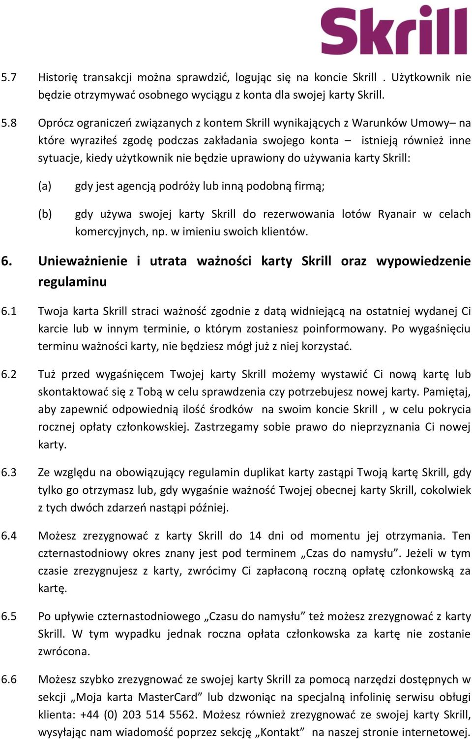 uprawiony do używania karty Skrill: (a) (b) gdy jest agencją podróży lub inną podobną firmą; gdy używa swojej karty Skrill do rezerwowania lotów Ryanair w celach komercyjnych, np.