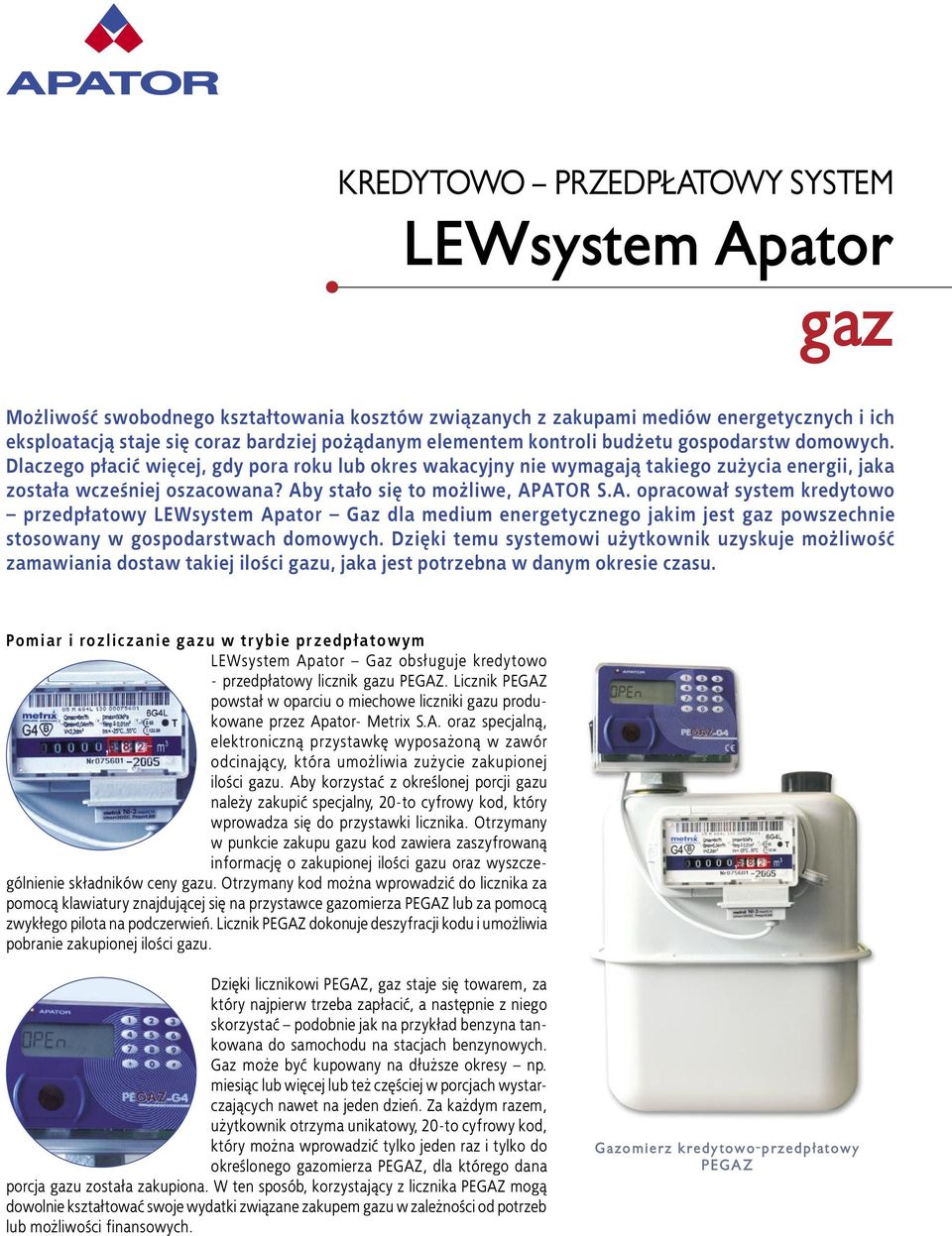 Aby stało się to możliwe, APATOR S.A. opracował system kredytowo przedpłatowy LEWsystem Apator Gaz dla medium energetycznego jakim jest gaz powszechnie stosowany w gospodarstwach domowych.