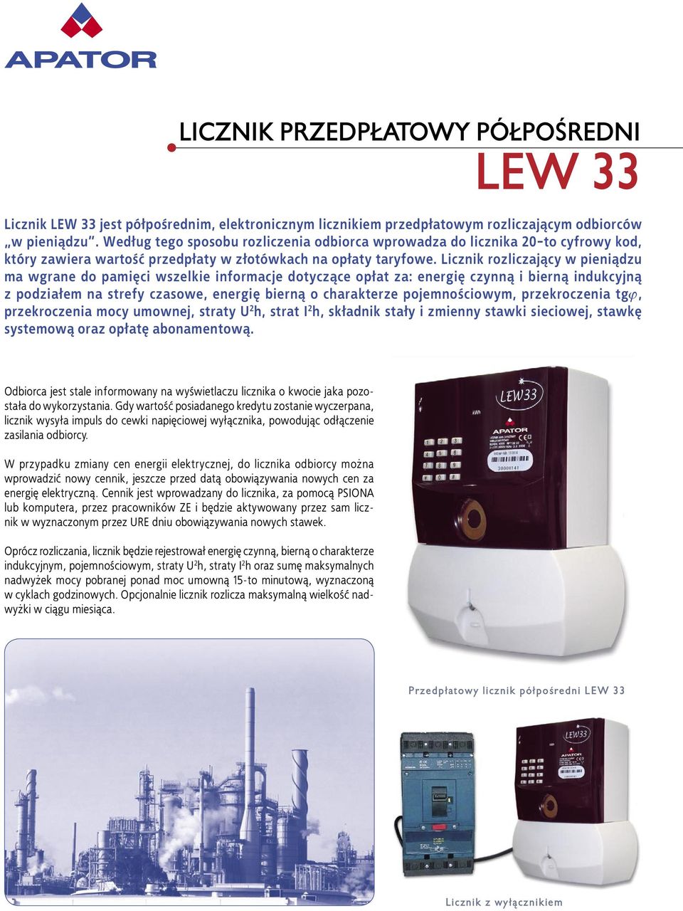 Licznik rozliczający w pieniądzu ma wgrane do pamięci wszelkie informacje dotyczące opłat za: energię czynną i bierną indukcyjną z podziałem na strefy czasowe, energię bierną o charakterze