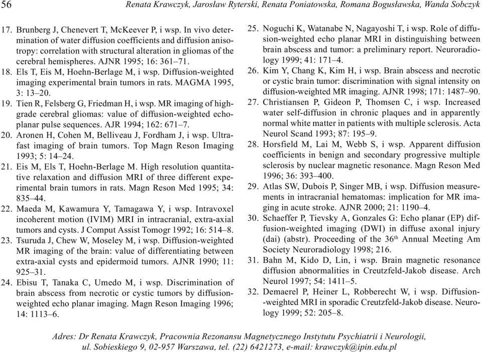 Els T, Eis M, Hoehn-Berlage M, i wsp. Diffusion-weighted imaging experimental brain tumors in rats. MAGMA 1995, 3: 13 20. 19. Tien R, Felsberg G, Friedman H, i wsp.