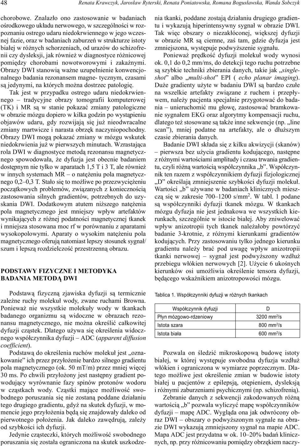 bia³ej w ró nych schorzeniach, od urazów do schizofrenii czy dysleksji, jak równie w diagnostyce ró nicowej pomiêdzy chorobami nowotworowymi i zakaÿnymi.