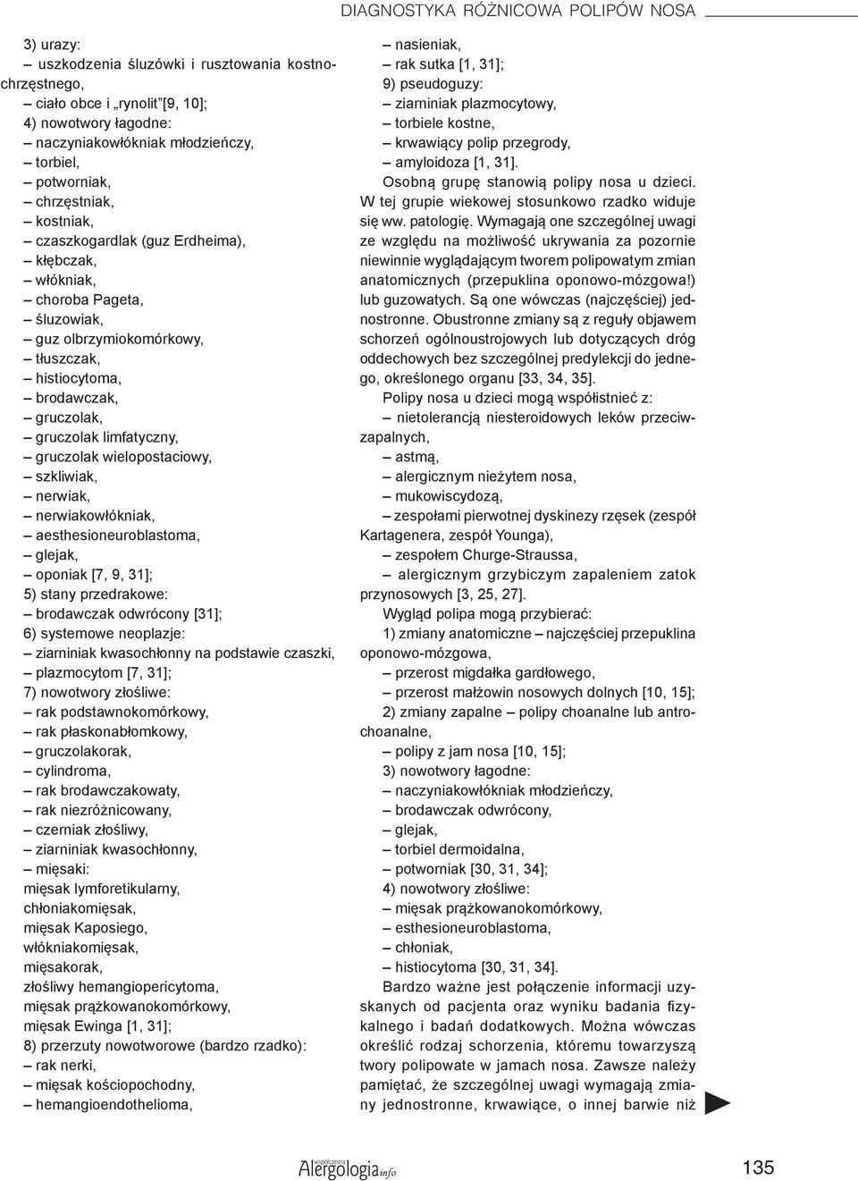 limfatyczny, gruczolak wielopostaciowy, szkliwiak, nerwiak, nerwiakowłókniak, aesthesioneuroblastoma, glejak, oponiak [7, 9, 31]; 5) stany przedrakowe: brodawczak odwrócony [31]; 6) systemowe