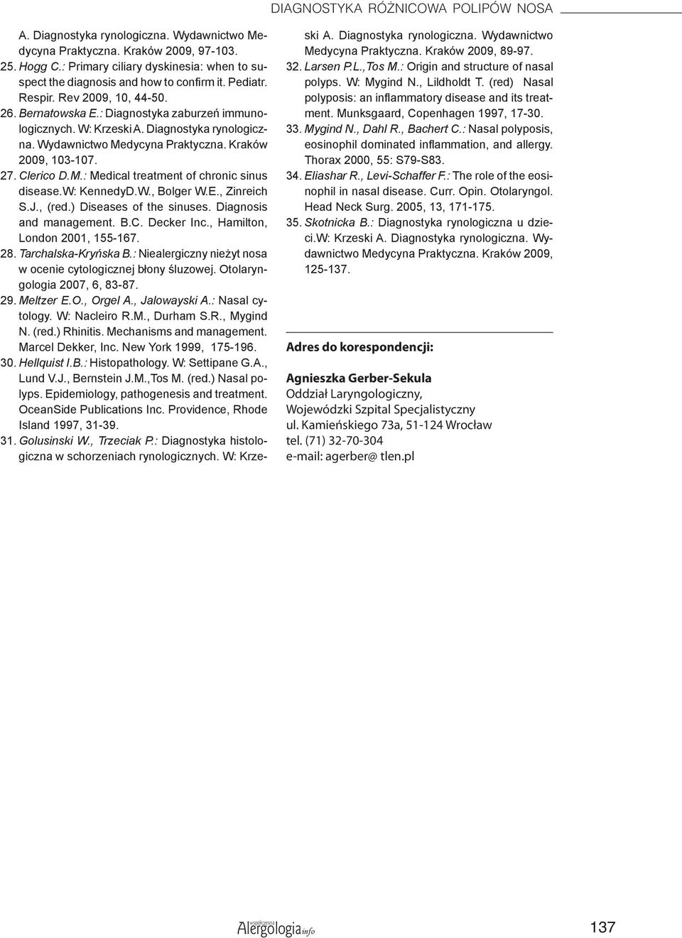 Diagnostyka rynologiczna. Wydawnictwo Medycyna Praktyczna. Kraków 2009, 103-107. 27. Clerico D.M.: Medical treatment of chronic sinus disease.w: KennedyD.W., Bolger W.E., Zinreich S.J., (red.