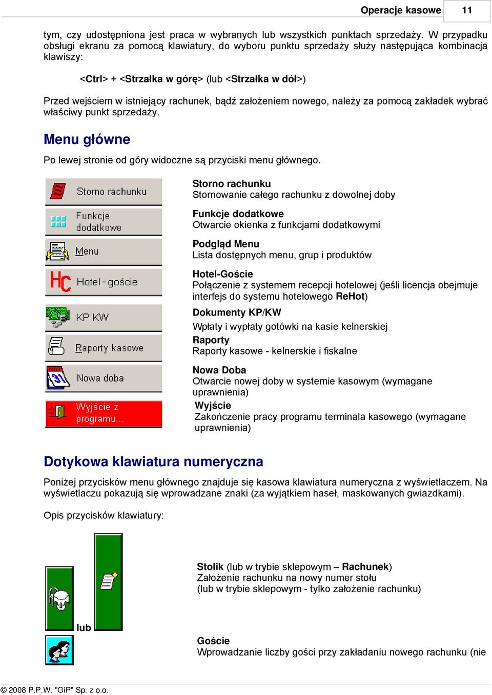 rachunek, bądź założeniem nowego, należy za pomocą zakładek wybrać właściwy punkt sprzedaży. Menu główne Po lewej stronie od góry widoczne są przyciski menu głównego.