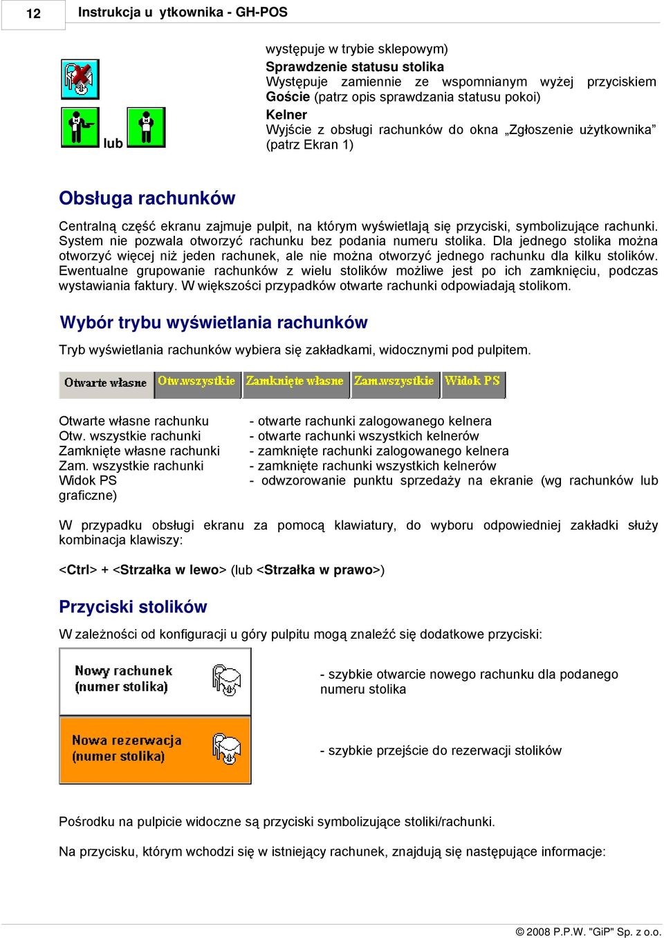 System nie pozwala otworzyć rachunku bez podania numeru stolika. Dla jednego stolika można otworzyć więcej niż jeden rachunek, ale nie można otworzyć jednego rachunku dla kilku stolików.