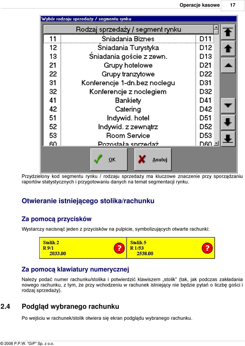 Otwieranie istniejącego stolika/rachunku Za pomocą przycisków Wystarczy nacisnąć jeden z przycisków na pulpicie, symbolizujących otwarte rachunki: Za pomocą klawiatury