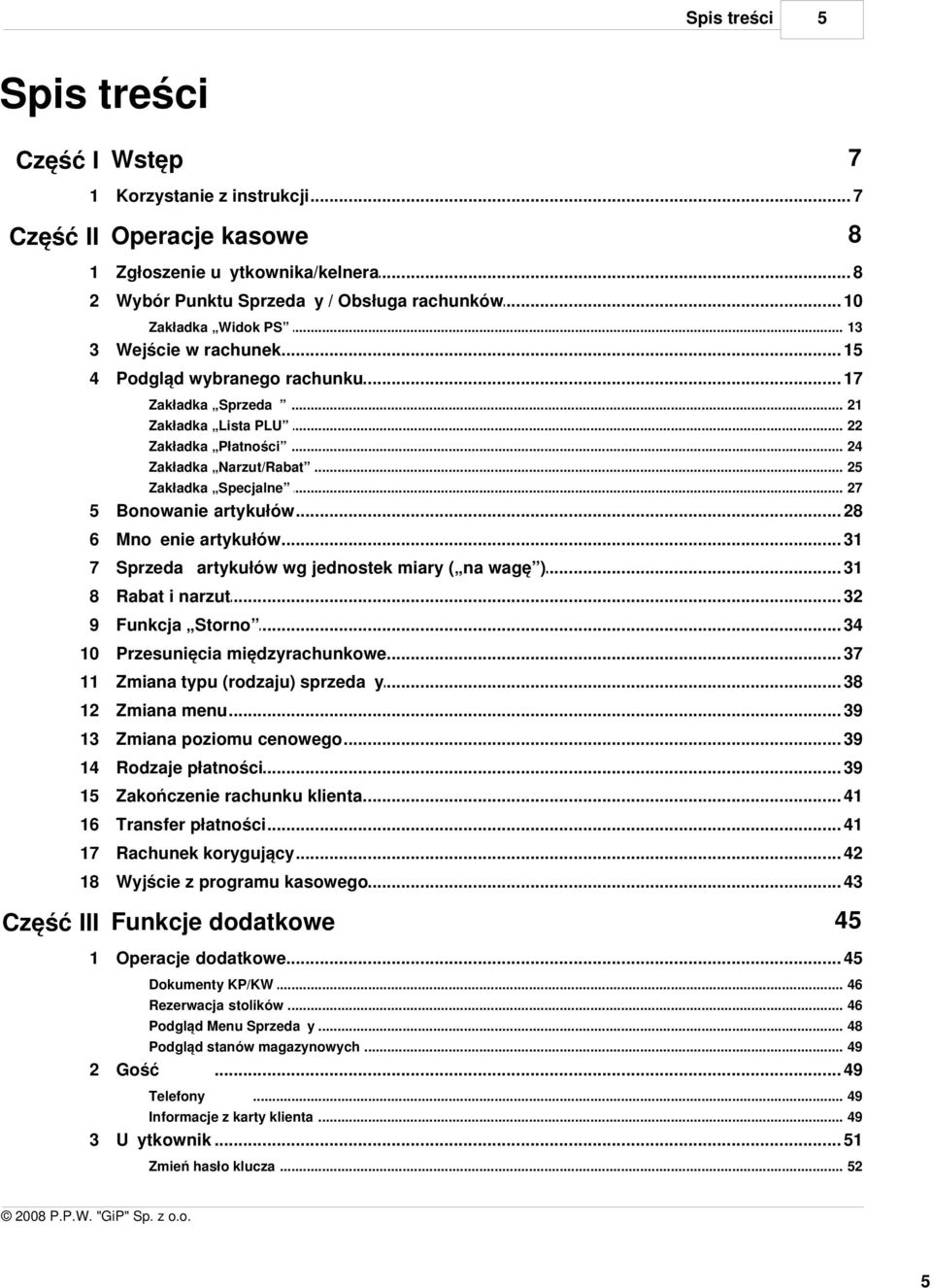 .. 27 5 Bonowanie artykułów... 28 6 Mnożenie artykułów... 3 7 Sprzedaż artykułów... wg jednostek miary ( na wagę ) 3 8 Rabat i narzut... 32 9 Funkcja Storno... 34 0 Przesunięcia.