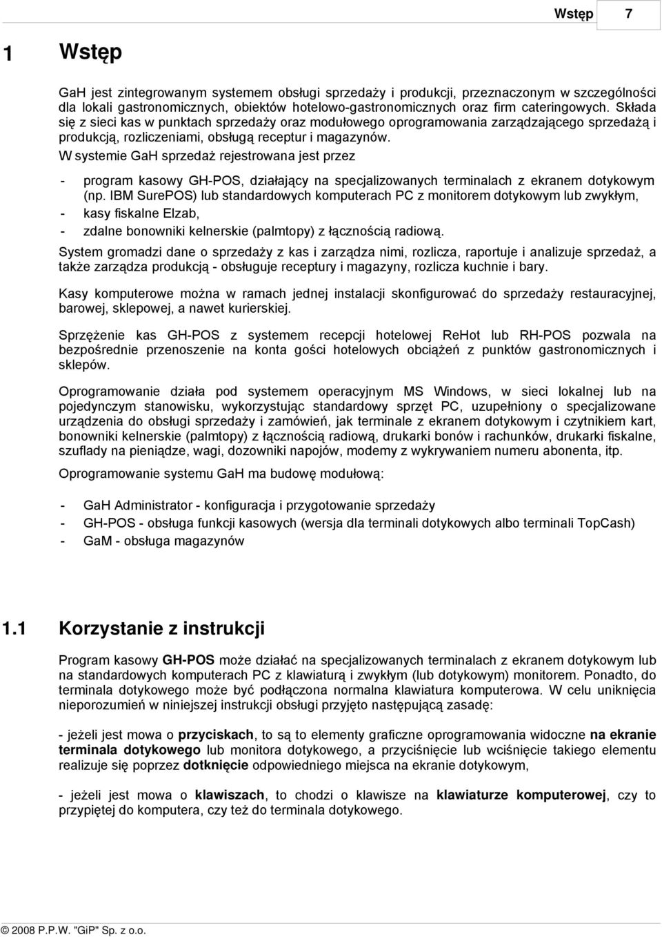 W systemie GaH sprzedaż rejestrowana jest przez - program kasowy GH-POS, działający na specjalizowanych terminalach z ekranem dotykowym (np.