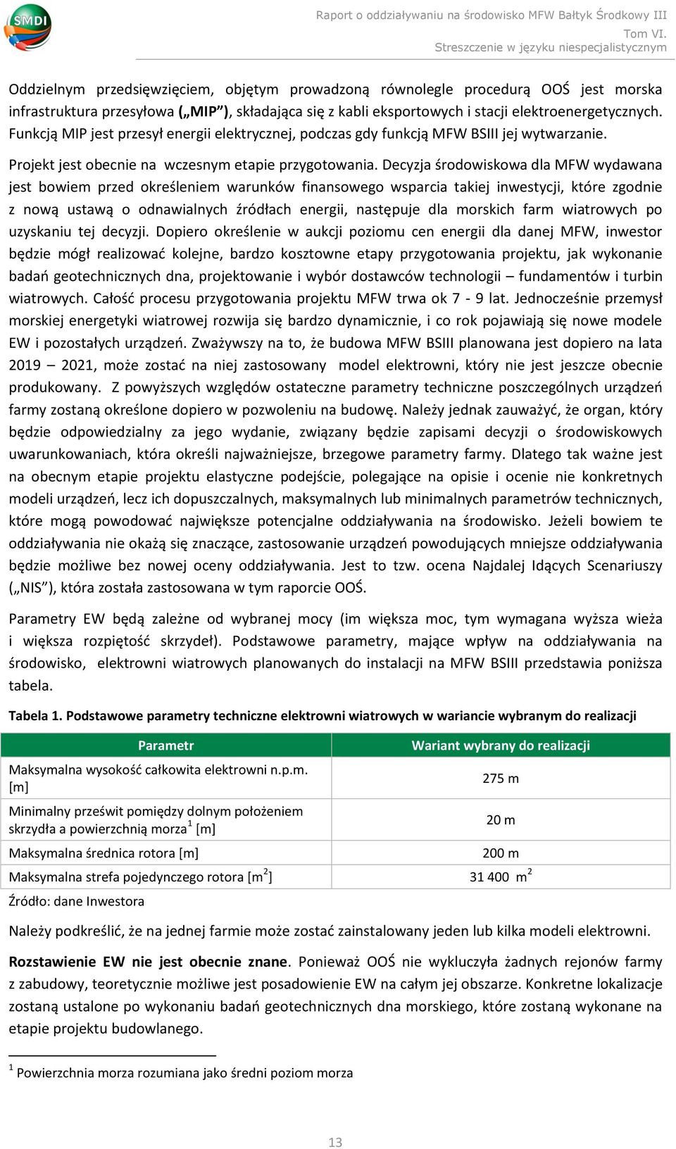 Decyzja środowiskowa dla MFW wydawana jest bowiem przed określeniem warunków finansowego wsparcia takiej inwestycji, które zgodnie z nową ustawą o odnawialnych źródłach energii, następuje dla