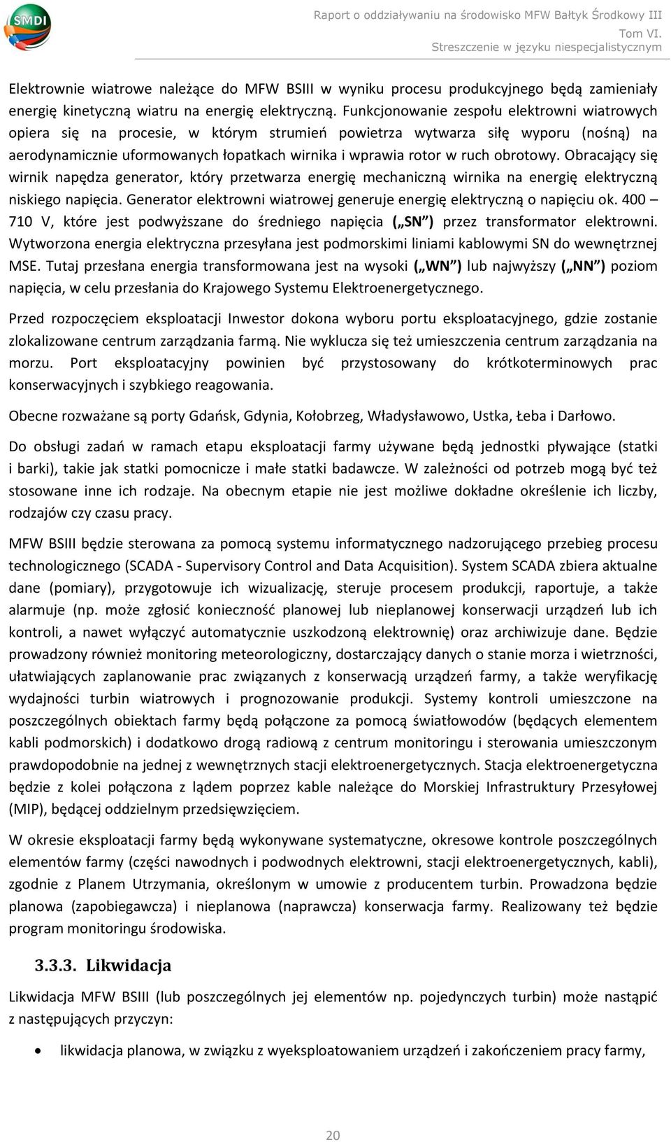 obrotowy. Obracający się wirnik napędza generator, który przetwarza energię mechaniczną wirnika na energię elektryczną niskiego napięcia.