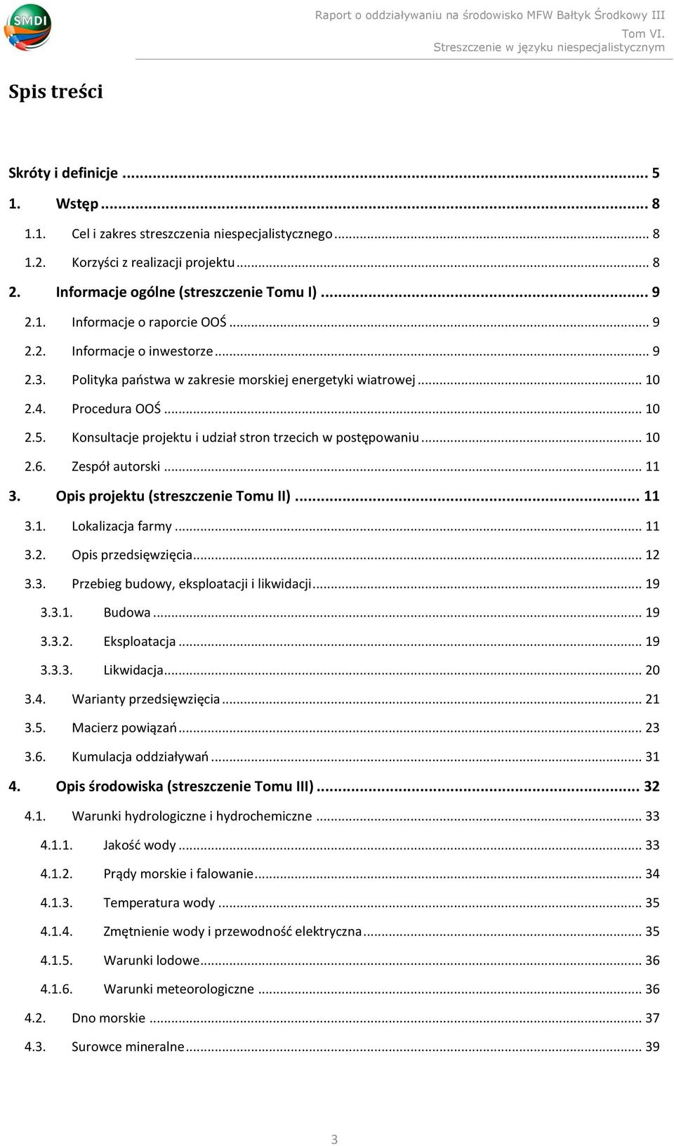 .. 10 2.6. Zespół autorski... 11 3. Opis projektu (streszczenie Tomu II)... 11 3.1. Lokalizacja farmy... 11 3.2. Opis przedsięwzięcia... 12 3.3. Przebieg budowy, eksploatacji i likwidacji... 19 3.3.1. Budowa.