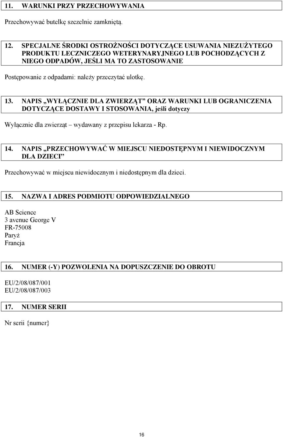 ulotkę. 13. NAPIS WYŁĄCZNIE DLA ZWIERZĄT ORAZ WARUNKI LUB OGRANICZENIA DOTYCZĄCE DOSTAWY I STOSOWANIA, jeśli dotyczy Wyłącznie dla zwierząt wydawany z przepisu lekarza - Rp. 14.