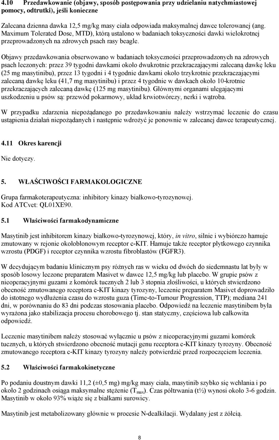 Objawy przedawkowania obserwowano w badaniach toksyczności przeprowadzonych na zdrowych psach leczonych: przez 39 tygodni dawkami około dwukrotnie przekraczającymi zalecaną dawkę leku (25 mg