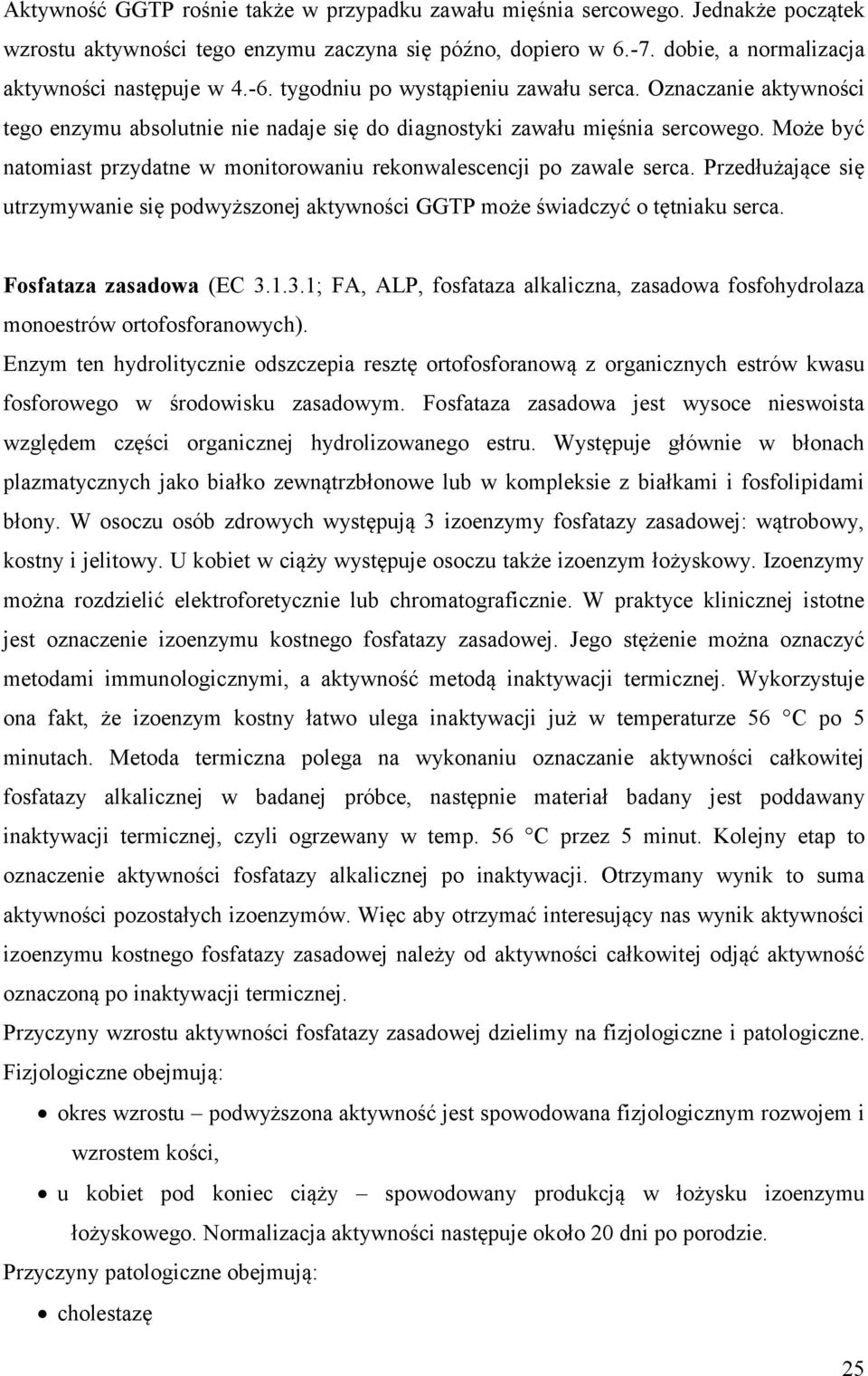 Może być natomiast przydatne w monitorowaniu rekonwalescencji po zawale serca. Przedłużające się utrzymywanie się podwyższonej aktywności GGTP może świadczyć o tętniaku serca.