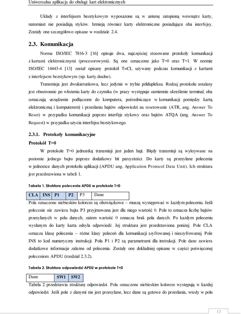 Komunikacja Norma ISO/IEC 7816-3 [16] opisuje dwa, najczęściej stosowane protokoły komunikacji z kartami elektronicznymi (procesorowymi). Są one oznaczone jako T=0 oraz T=1.