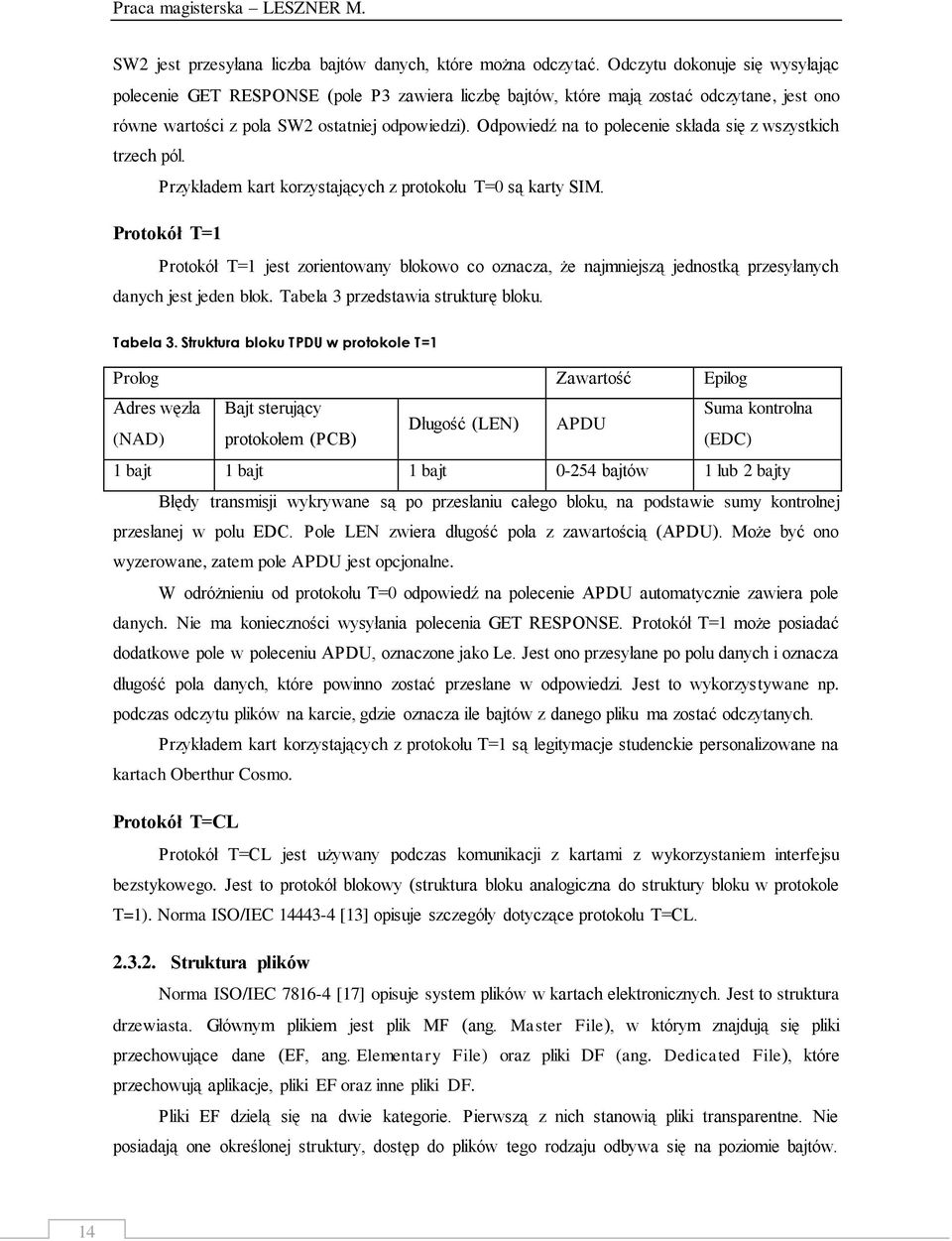 Odpowiedź na to polecenie składa się z wszystkich trzech pól. Przykładem kart korzystających z protokołu T=0 są karty SIM.