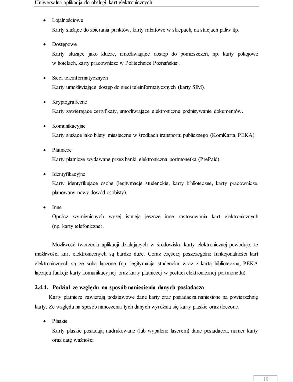 Sieci teleinformatycznych Karty umożliwiające dostęp do sieci teleinformatycznych (karty SIM). Kryptograficzne Karty zawierające certyfikaty, umożliwiające elektroniczne podpisywanie dokumentów.