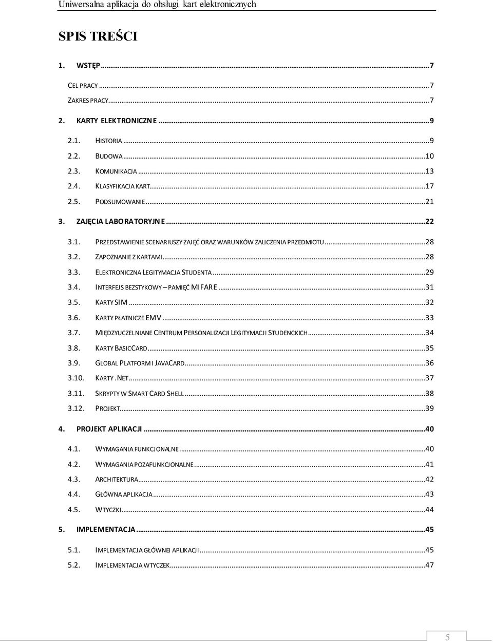 ..29 3.4. INTERFEJS BEZSTYKOWY PAMIĘĆ MIFARE...31 3.5. KARTY SIM...32 3.6. KARTY PŁATNICZE EMV...33 3.7. MIĘDZYUCZELNIANE CENTRUM PERSONALIZACJI LEGITYMACJI STUDENCKICH...34 3.8. KARTY BASICCARD...35 3.