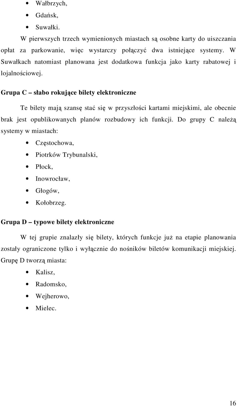 Grupa C słabo rokujące bilety elektroniczne Te bilety mają szansę stać się w przyszłości kartami miejskimi, ale obecnie brak jest opublikowanych planów rozbudowy ich funkcji.