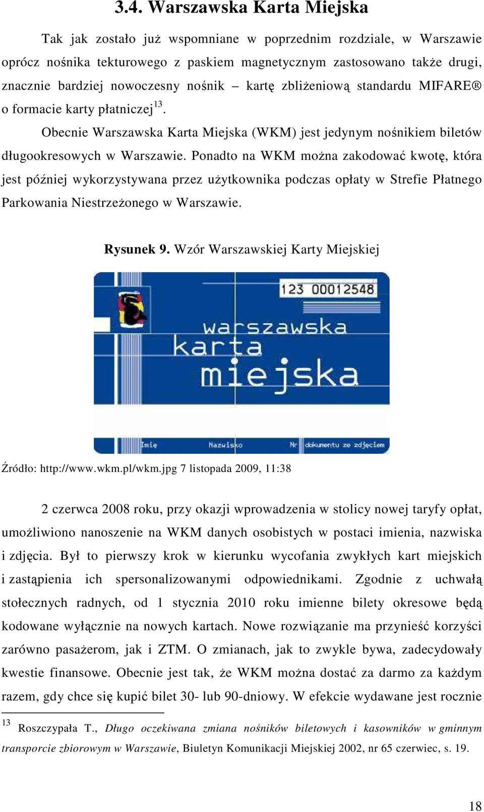 Ponadto na WKM można zakodować kwotę, która jest później wykorzystywana przez użytkownika podczas opłaty w Strefie Płatnego Parkowania Niestrzeżonego w Warszawie. Rysunek 9.