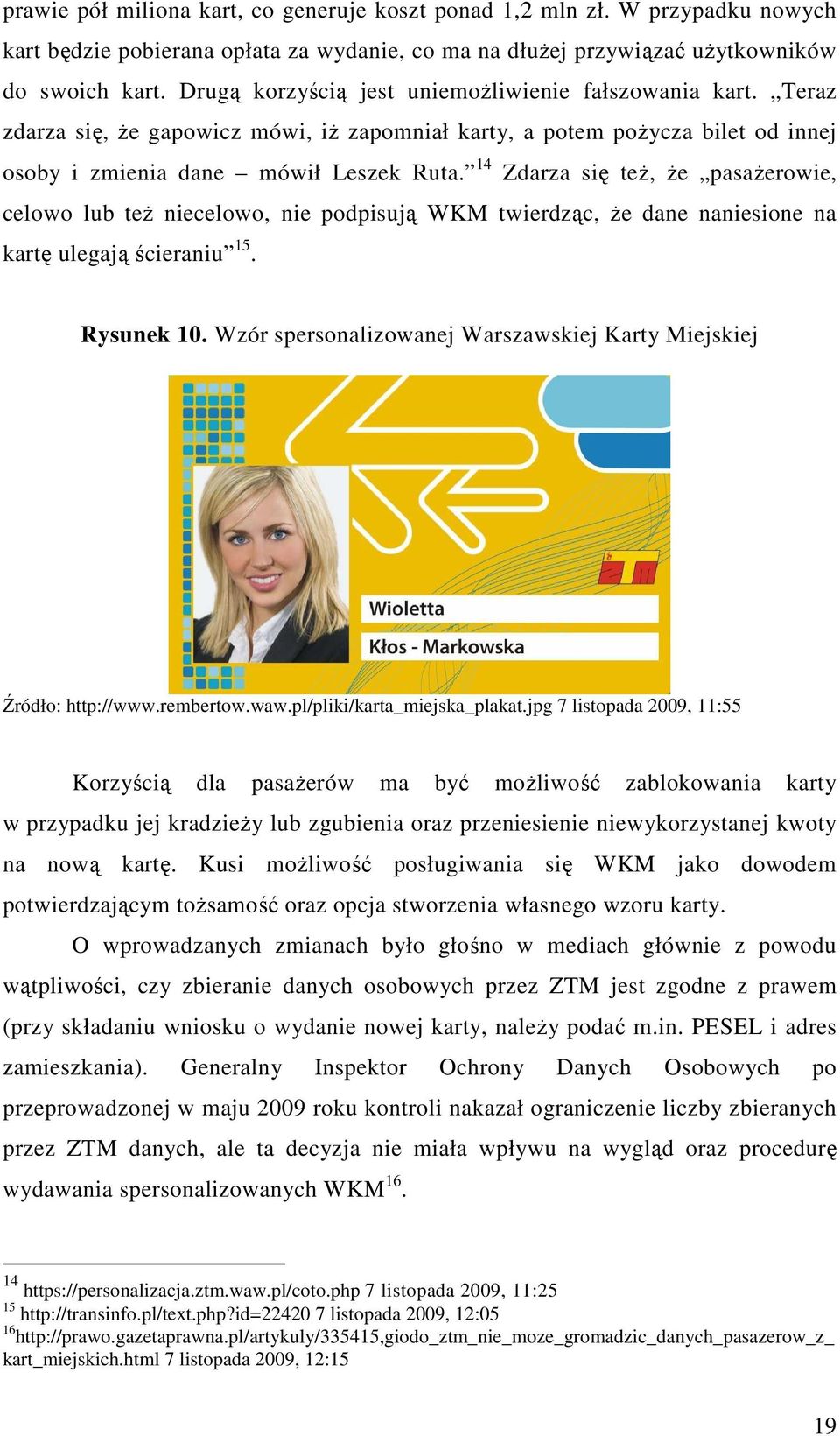 14 Zdarza się też, że pasażerowie, celowo lub też niecelowo, nie podpisują WKM twierdząc, że dane naniesione na kartę ulegają ścieraniu 15. Rysunek 10.