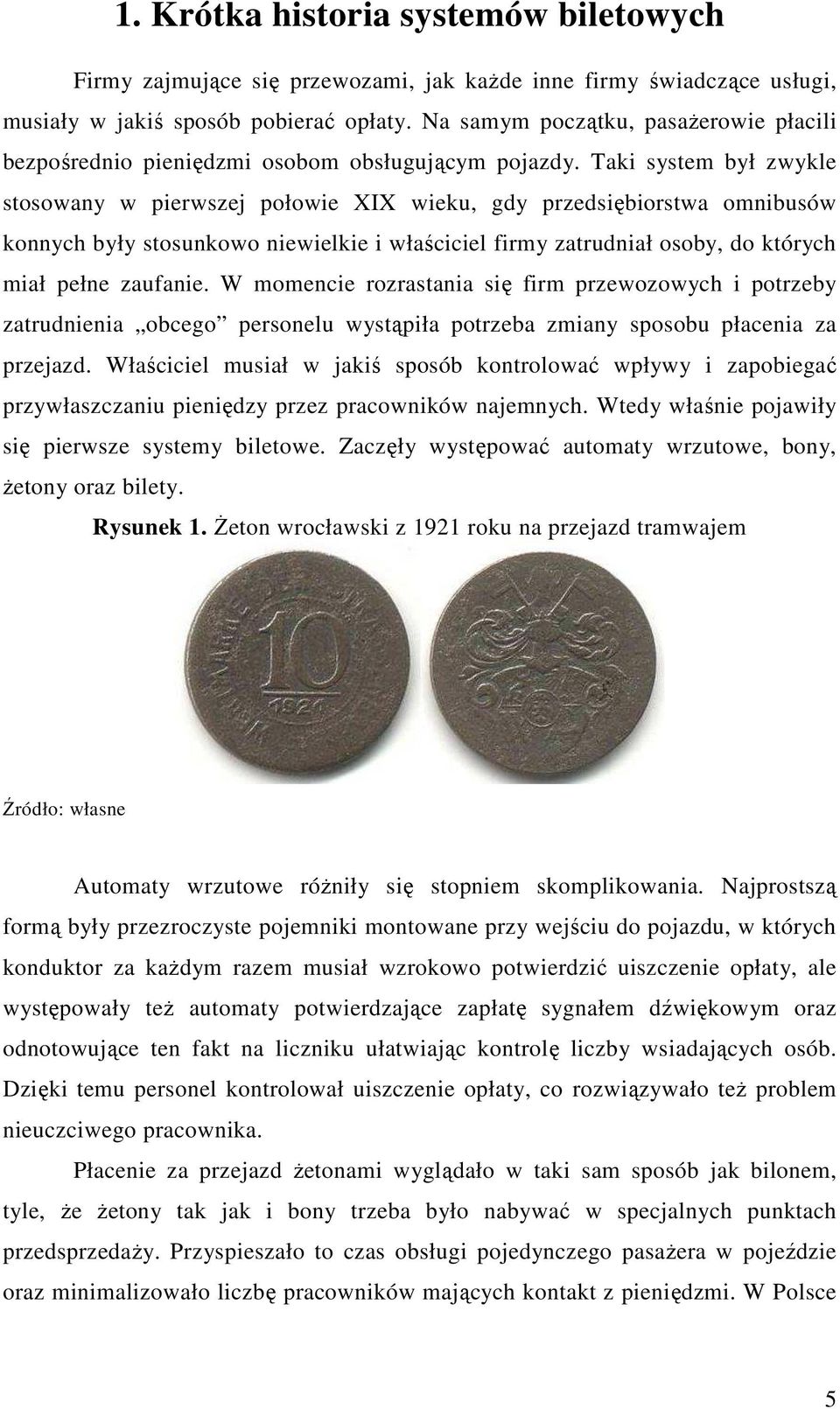 Taki system był zwykle stosowany w pierwszej połowie XIX wieku, gdy przedsiębiorstwa omnibusów konnych były stosunkowo niewielkie i właściciel firmy zatrudniał osoby, do których miał pełne zaufanie.