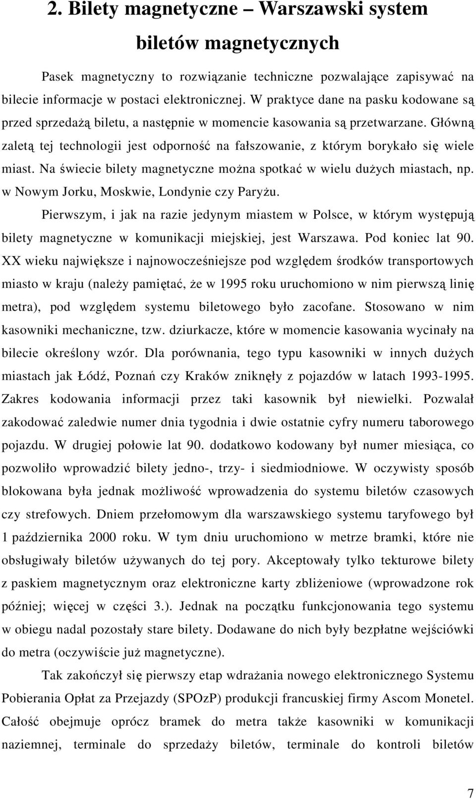 Główną zaletą tej technologii jest odporność na fałszowanie, z którym borykało się wiele miast. Na świecie bilety magnetyczne można spotkać w wielu dużych miastach, np.