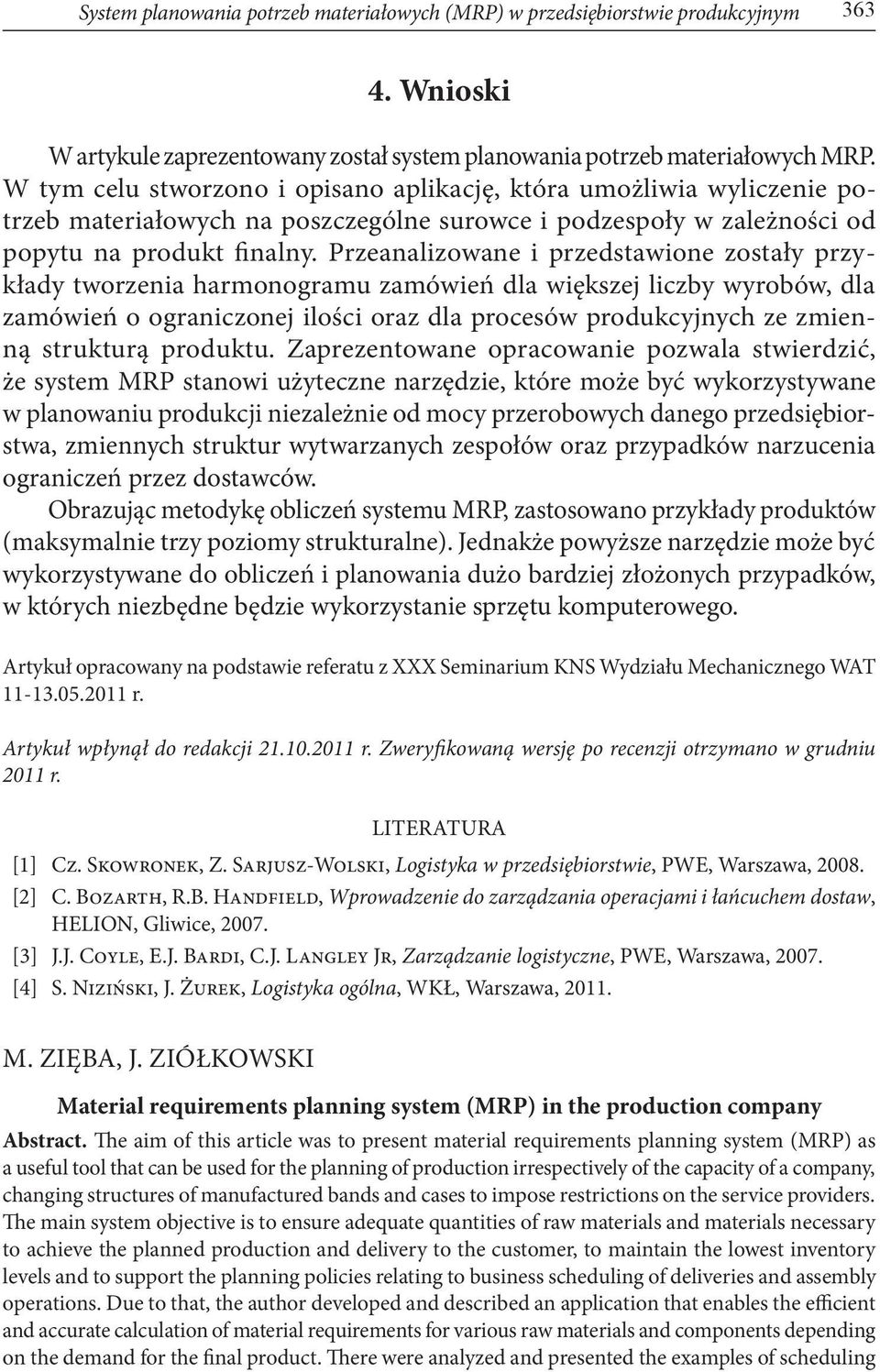 Przeanalizowane i przedstawione zostały przykłady tworzenia harmonogramu zamówień dla większej liczby wyrobów, dla zamówień o ograniczonej ilości oraz dla procesów produkcyjnych ze zmienną strukturą